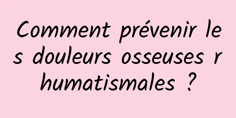 Comment prévenir les douleurs osseuses rhumatismales ?