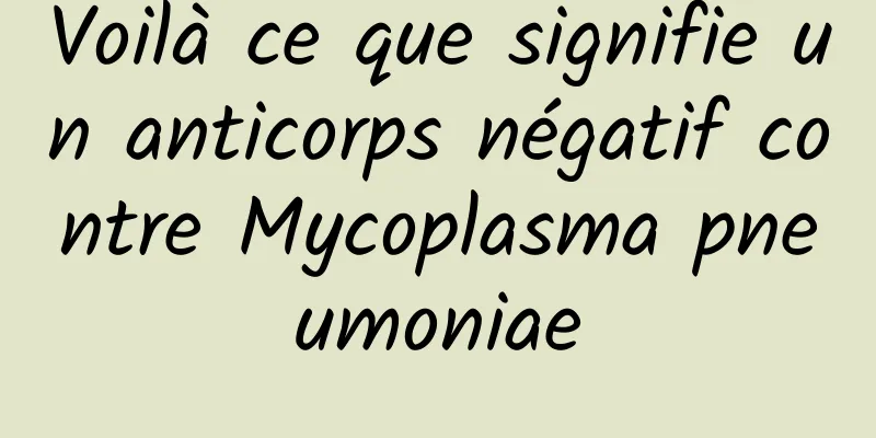 Voilà ce que signifie un anticorps négatif contre Mycoplasma pneumoniae