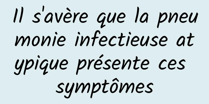 Il s'avère que la pneumonie infectieuse atypique présente ces symptômes