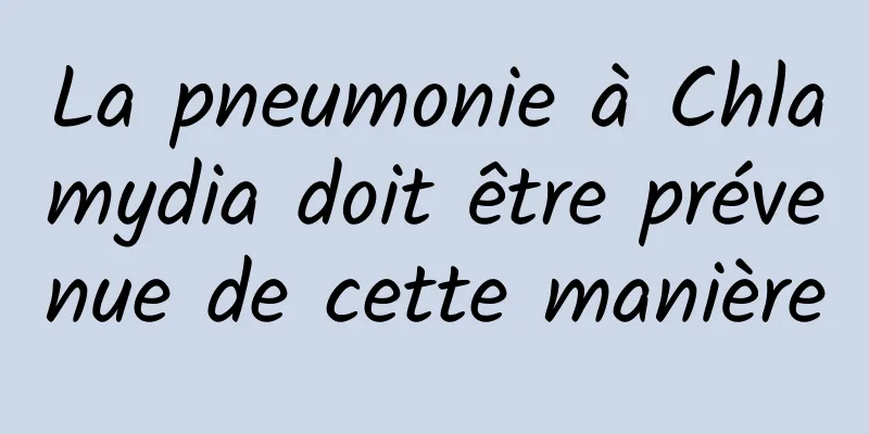 La pneumonie à Chlamydia doit être prévenue de cette manière