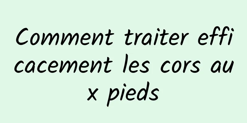 Comment traiter efficacement les cors aux pieds