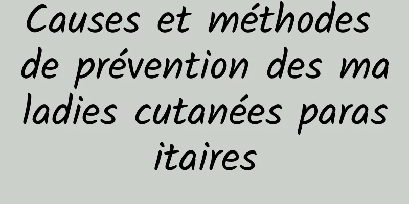 Causes et méthodes de prévention des maladies cutanées parasitaires