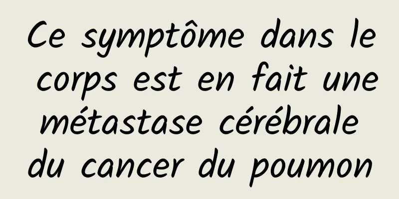 Ce symptôme dans le corps est en fait une métastase cérébrale du cancer du poumon