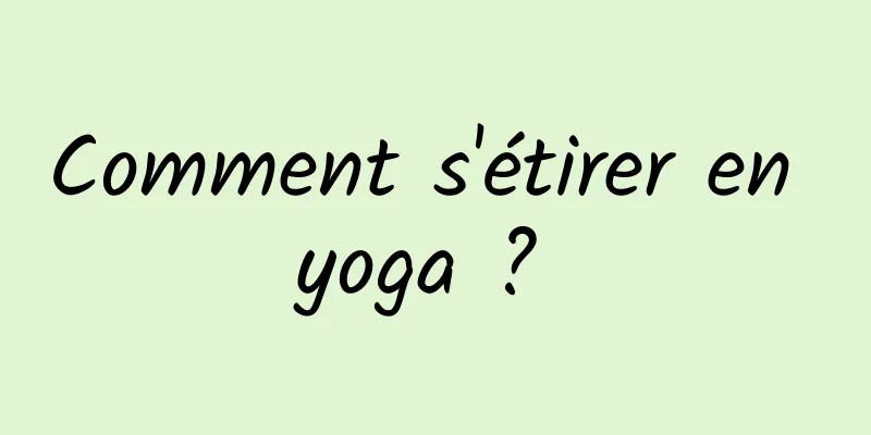 Comment s'étirer en yoga ? 