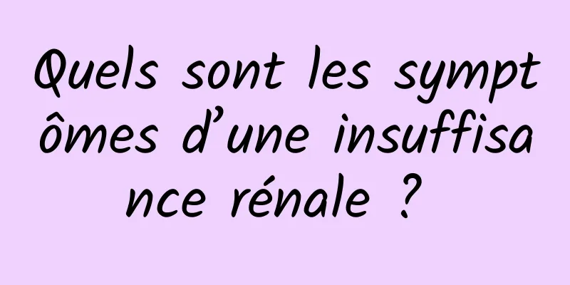 Quels sont les symptômes d’une insuffisance rénale ? 