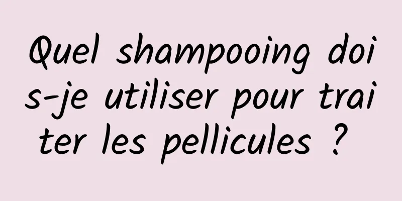 Quel shampooing dois-je utiliser pour traiter les pellicules ? 