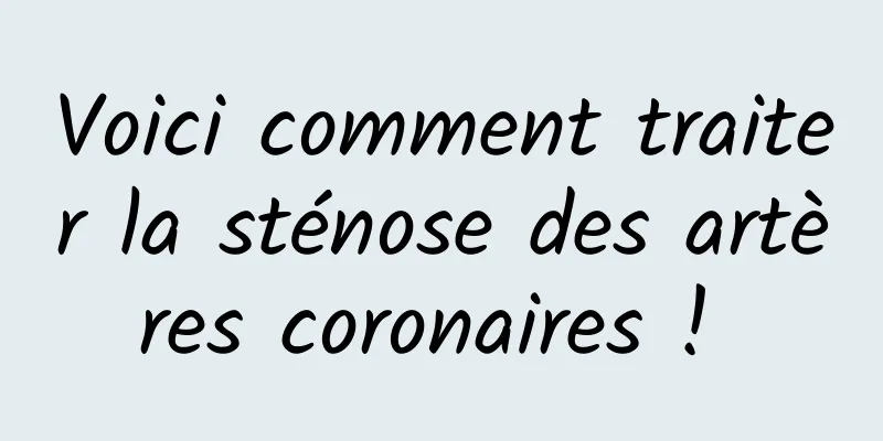 Voici comment traiter la sténose des artères coronaires ! 