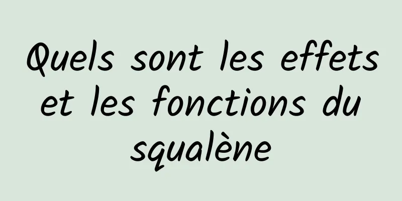 Quels sont les effets et les fonctions du squalène