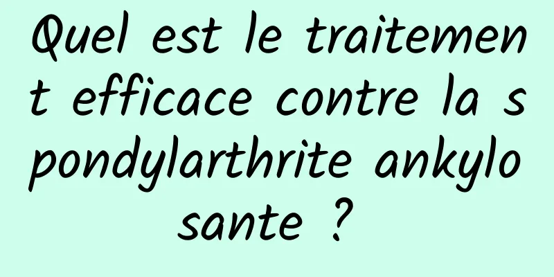 Quel est le traitement efficace contre la spondylarthrite ankylosante ? 