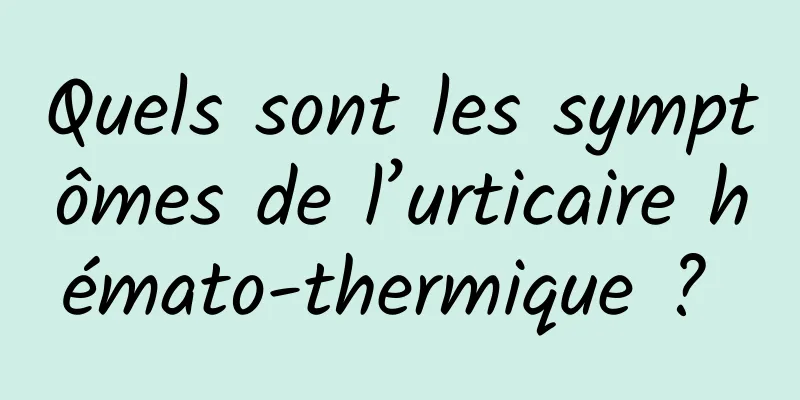 Quels sont les symptômes de l’urticaire hémato-thermique ? 