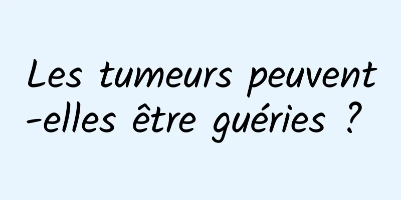 Les tumeurs peuvent-elles être guéries ? 