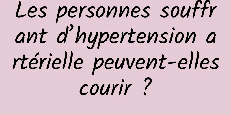 Les personnes souffrant d’hypertension artérielle peuvent-elles courir ? 