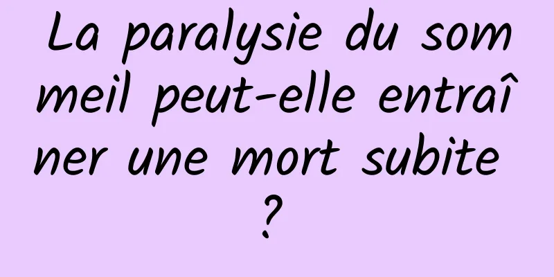 La paralysie du sommeil peut-elle entraîner une mort subite ? 