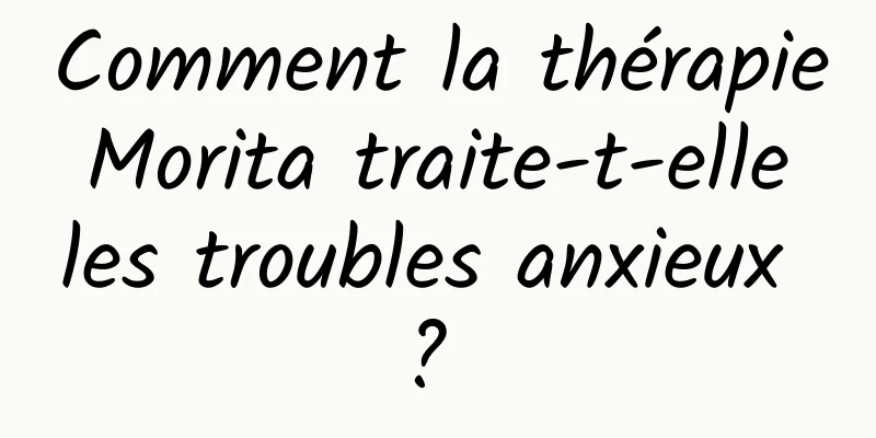 Comment la thérapie Morita traite-t-elle les troubles anxieux ? 