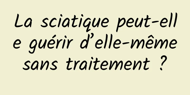 La sciatique peut-elle guérir d’elle-même sans traitement ? 