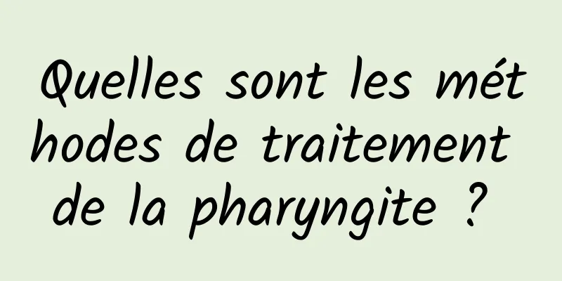 Quelles sont les méthodes de traitement de la pharyngite ? 