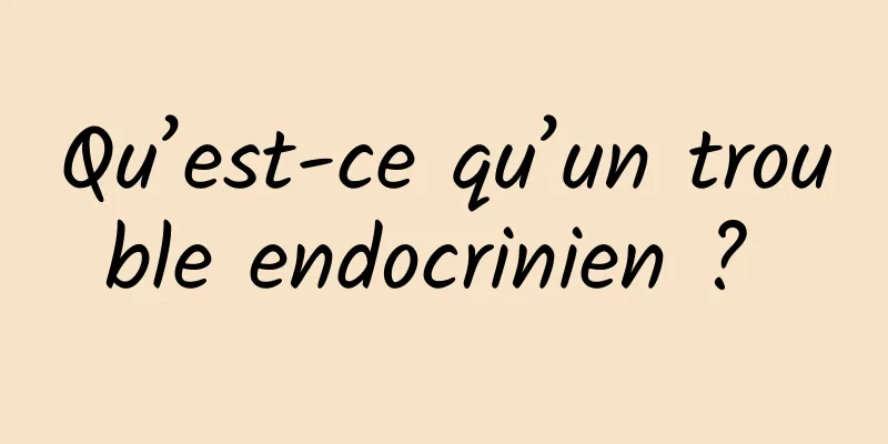 Qu’est-ce qu’un trouble endocrinien ? 