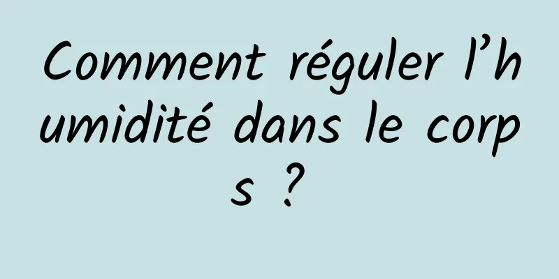 Comment réguler l’humidité dans le corps ? 