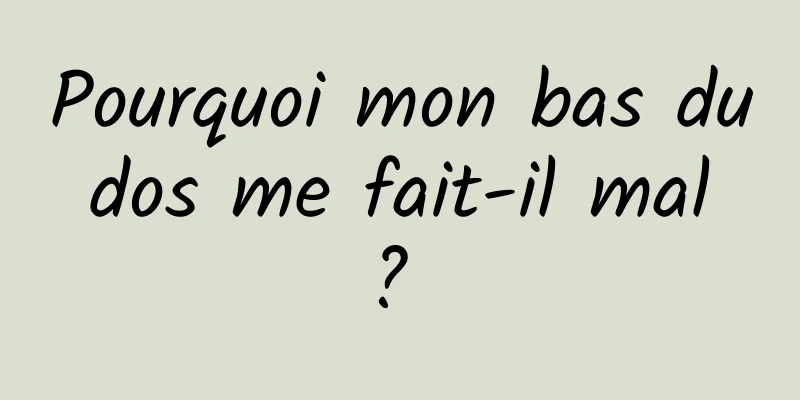 Pourquoi mon bas du dos me fait-il mal ? 