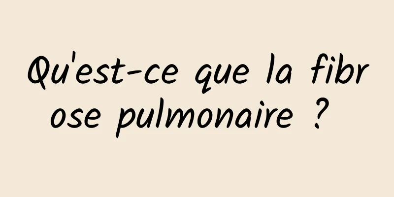 Qu'est-ce que la fibrose pulmonaire ? 