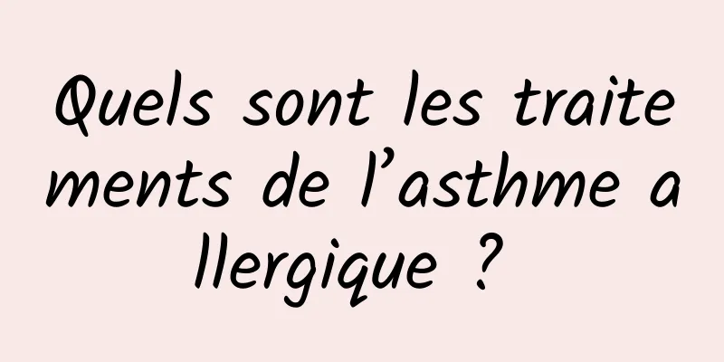 Quels sont les traitements de l’asthme allergique ? 