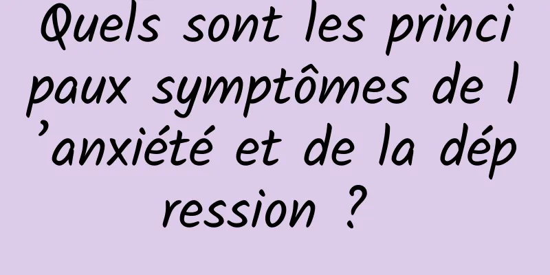 Quels sont les principaux symptômes de l’anxiété et de la dépression ? 