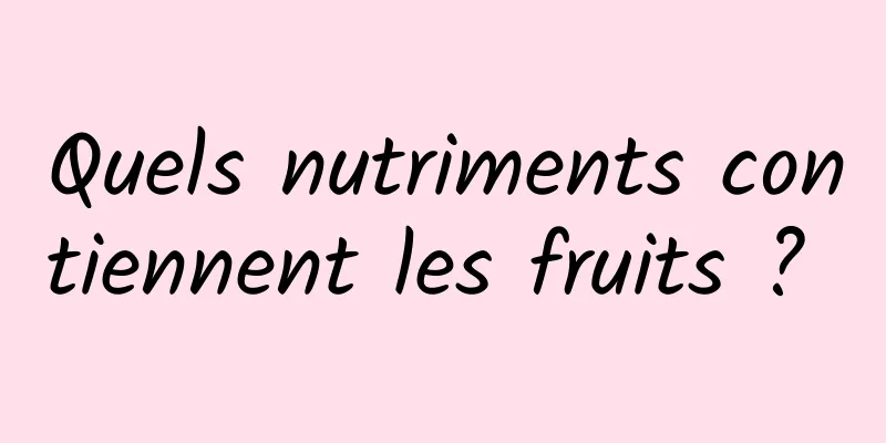 Quels nutriments contiennent les fruits ? 