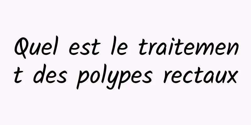 Quel est le traitement des polypes rectaux