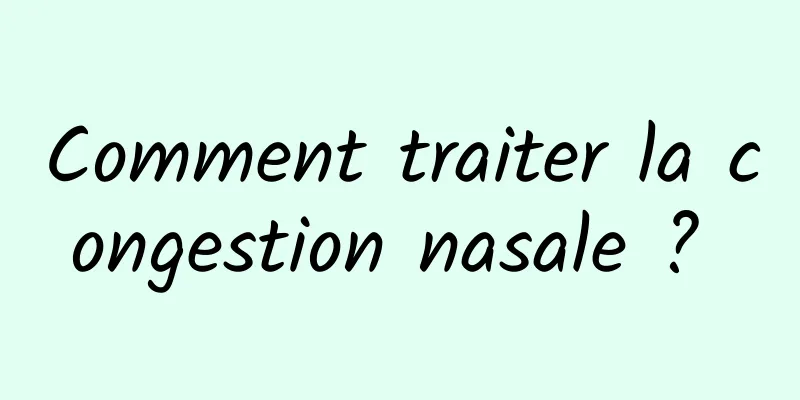 Comment traiter la congestion nasale ? 