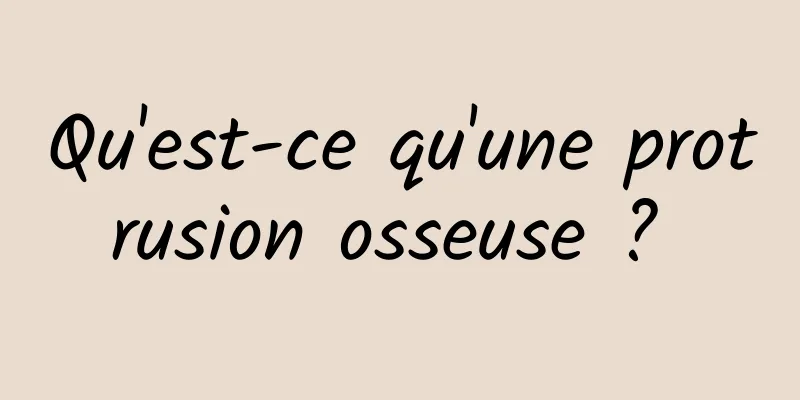 Qu'est-ce qu'une protrusion osseuse ? 