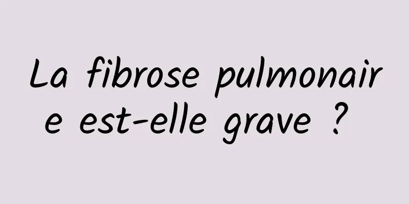 La fibrose pulmonaire est-elle grave ? 