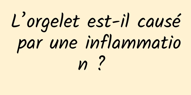 L’orgelet est-il causé par une inflammation ? 