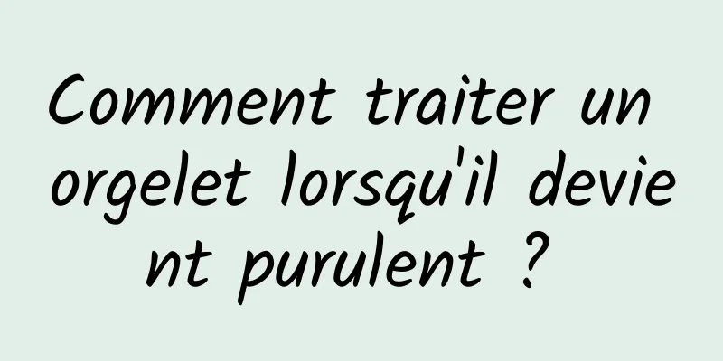 Comment traiter un orgelet lorsqu'il devient purulent ? 