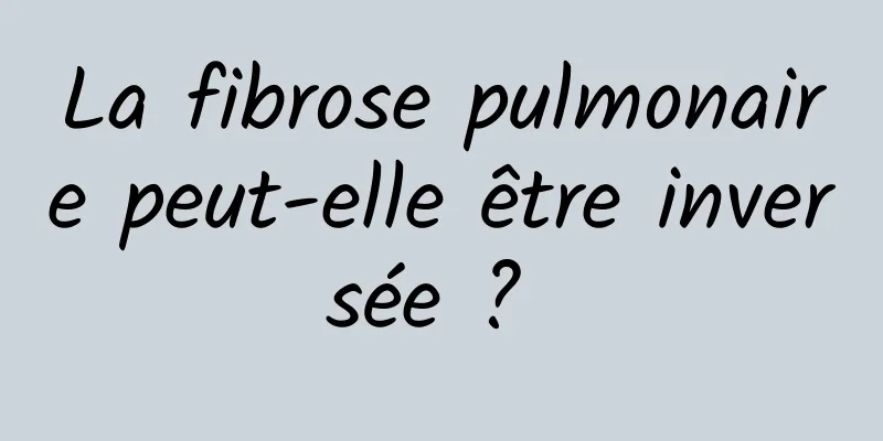 La fibrose pulmonaire peut-elle être inversée ? 