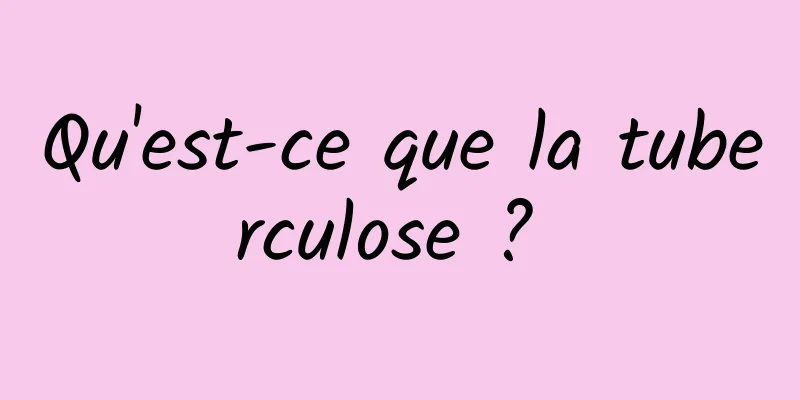 Qu'est-ce que la tuberculose ? 