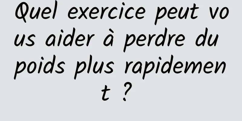 Quel exercice peut vous aider à perdre du poids plus rapidement ? 