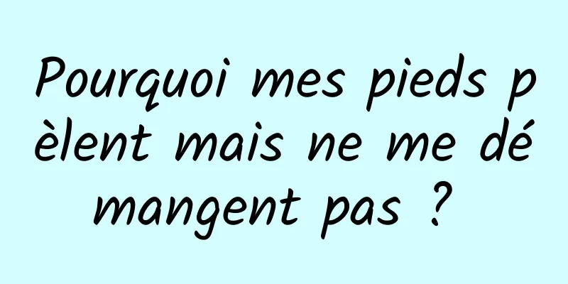 Pourquoi mes pieds pèlent mais ne me démangent pas ? 