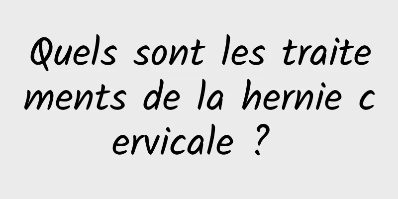 Quels sont les traitements de la hernie cervicale ? 