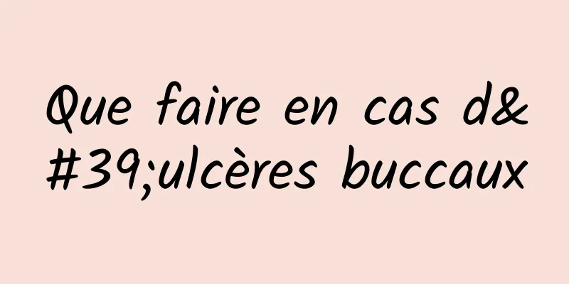 Que faire en cas d'ulcères buccaux