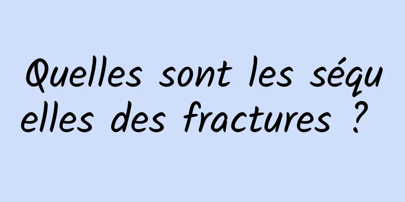 Quelles sont les séquelles des fractures ? 