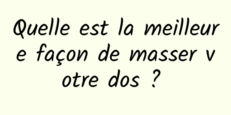 Quelle est la meilleure façon de masser votre dos ? 