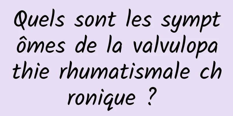 Quels sont les symptômes de la valvulopathie rhumatismale chronique ? 