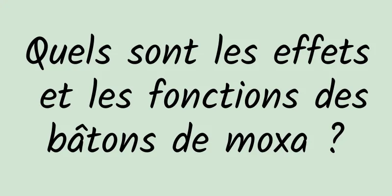 Quels sont les effets et les fonctions des bâtons de moxa ? 