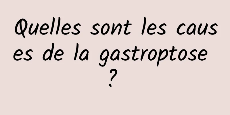 Quelles sont les causes de la gastroptose ? 