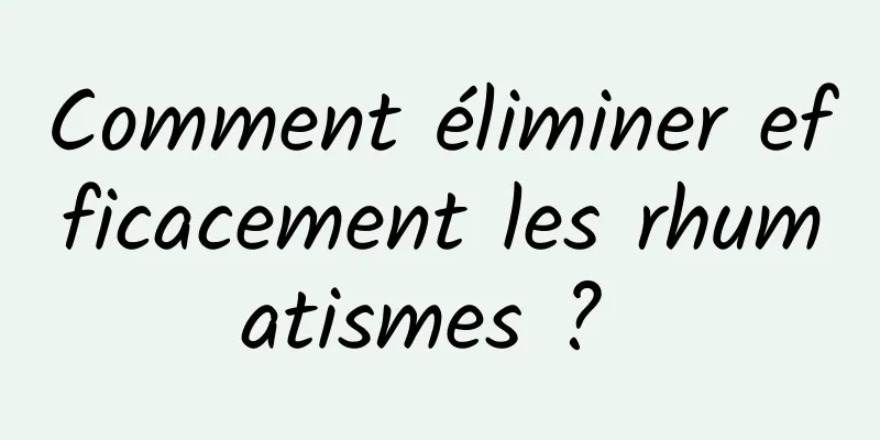 Comment éliminer efficacement les rhumatismes ? 