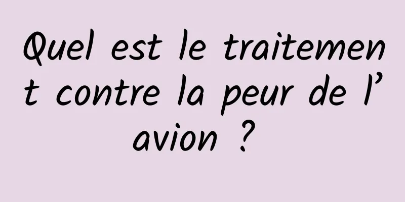 Quel est le traitement contre la peur de l’avion ? 