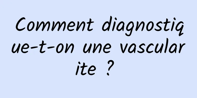 Comment diagnostique-t-on une vascularite ? 