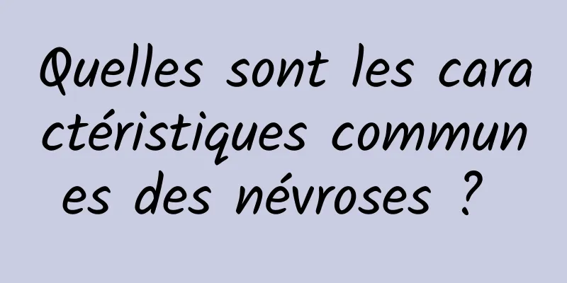 Quelles sont les caractéristiques communes des névroses ? 