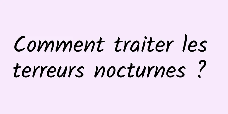 Comment traiter les terreurs nocturnes ? 