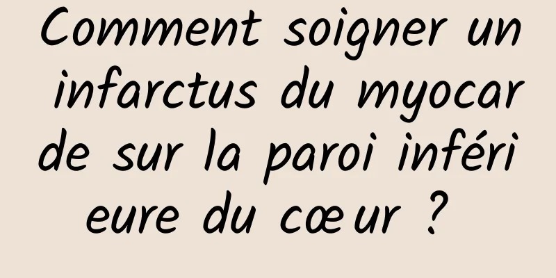 Comment soigner un infarctus du myocarde sur la paroi inférieure du cœur ? 